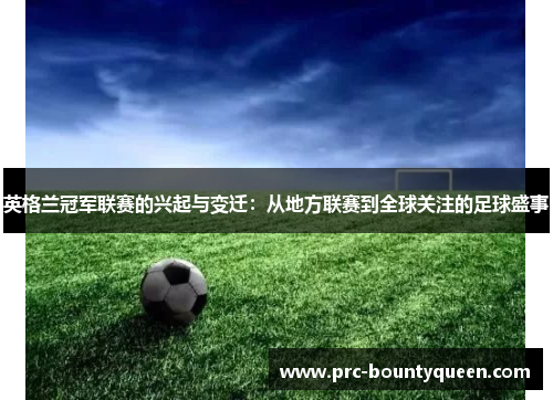 英格兰冠军联赛的兴起与变迁：从地方联赛到全球关注的足球盛事