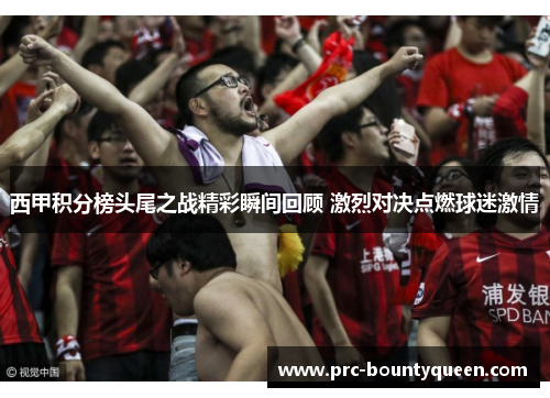 西甲积分榜头尾之战精彩瞬间回顾 激烈对决点燃球迷激情