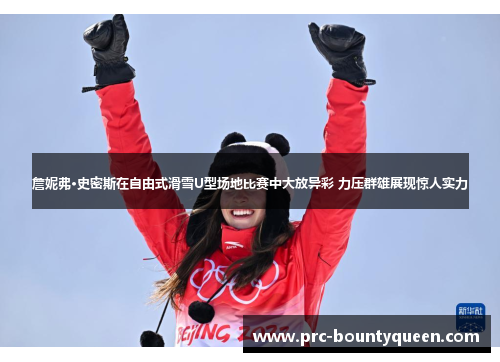 詹妮弗·史密斯在自由式滑雪U型场地比赛中大放异彩 力压群雄展现惊人实力 詹妮弗·史密斯在自由式滑雪U型场地比赛中大放异彩 力压群雄展现惊人实力