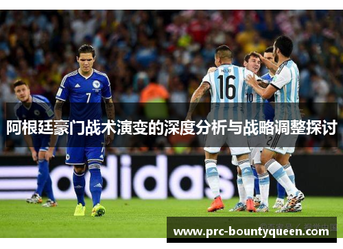阿根廷豪门战术演变的深度分析与战略调整探讨 阿根廷豪门战术演变的深度分析与战略调整探讨