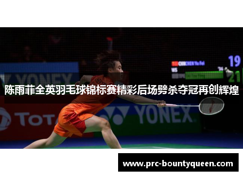 陈雨菲全英羽毛球锦标赛精彩后场劈杀夺冠再创辉煌