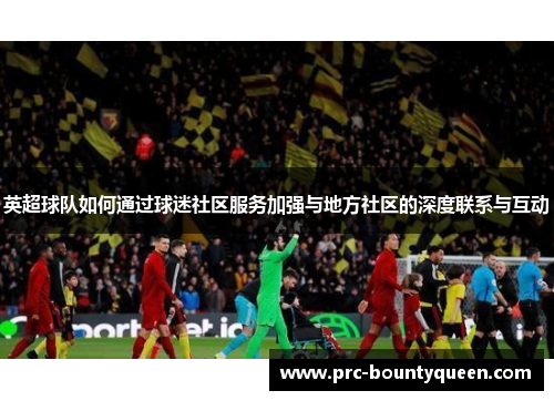 英超球队如何通过球迷社区服务加强与地方社区的深度联系与互动