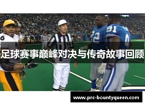 足球赛事巅峰对决与传奇故事回顾 足球赛事巅峰对决与传奇故事回顾
