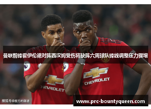 曼联前锋霍伊伦德对阵西汉姆受伤将缺阵六周球队锋线调整压力骤增 曼联前锋霍伊伦德对阵西汉姆受伤将缺阵六周球队锋线调整压力骤增